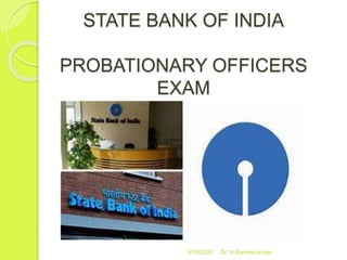 STATE BANK OF INDIA
PROBATIONARY OFFICERS
EXAM
5/16/2020 Dr. N.Ramakrishnan
 