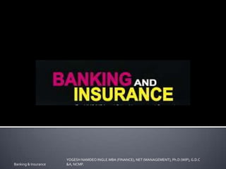 Banking & Insurance
YOGESH NAMDEO INGLE.MBA (FINANCE), NET (MANAGEMENT), Ph.D (WIP), G.D.C
&A, NCMP.
 