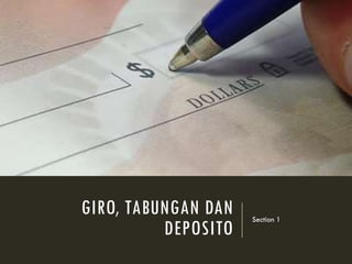GIRO, TABUNGAN DAN
DEPOSITO
Section 1
 