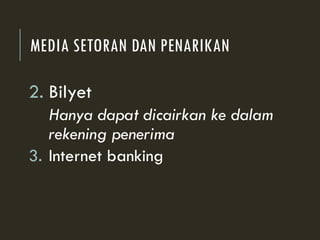 MEDIA SETORAN DAN PENARIKAN
2. Bilyet
Hanya dapat dicairkan ke dalam
rekening penerima
3. Internet banking
 