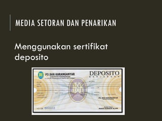 MEDIA SETORAN DAN PENARIKAN
Menggunakan sertifikat
deposito
 