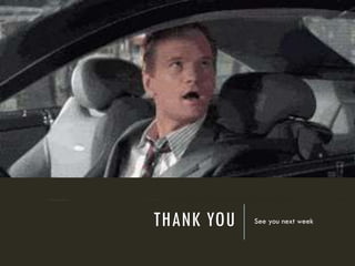 THANK YOU See you next week
 