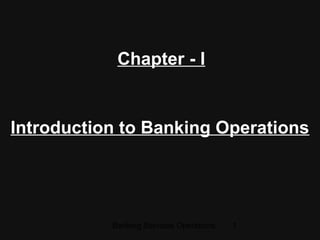 Banking Services Operations 1
Introduction to Banking Operations
Chapter - I
 
