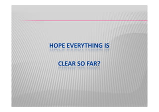 HOPE EVERYTHING IS
CLEAR SO FAR?
 