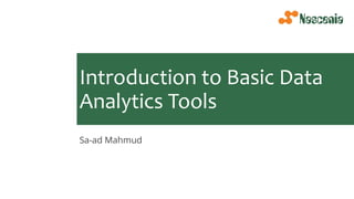 Introduction to Basic Data
Analytics Tools
Sa-ad Mahmud
 