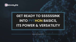 www.elewayte.com
GET READY TO SSSSSSINK
INTO PYTHON BASICS,
ITS POWER & VERSATILITY
 