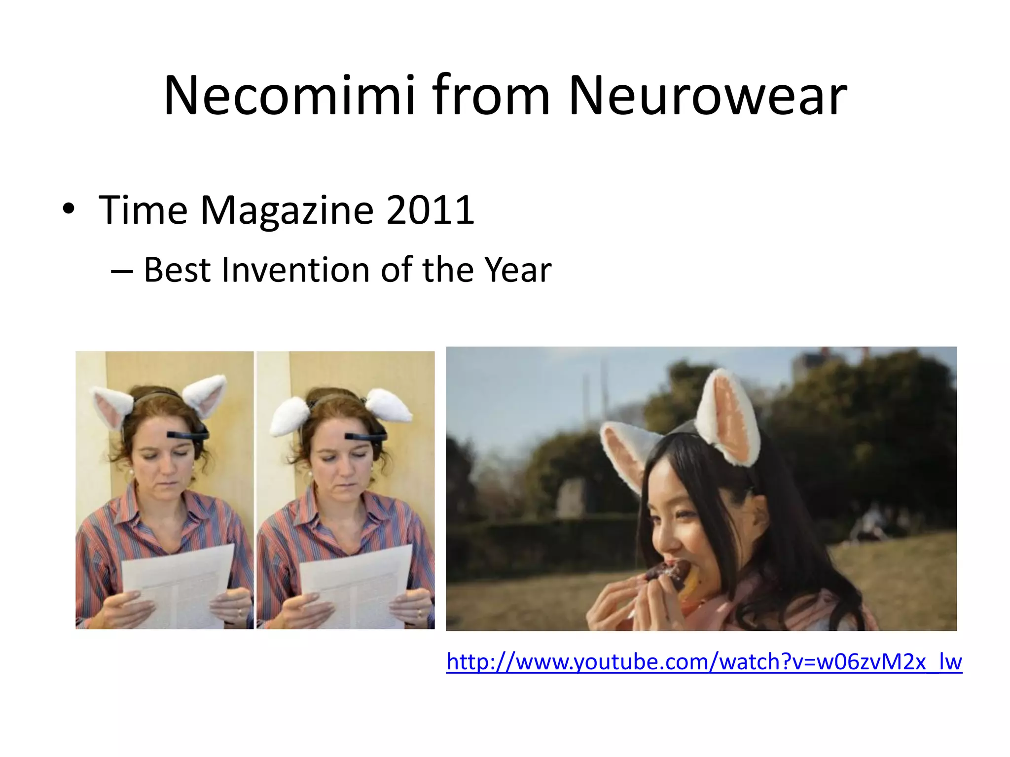 Necomimi from Neurowear
• Time Magazine 2011
  – Best Invention of the Year




                       http://www.youtube.com/watch?v=w06zvM2x_lw
 