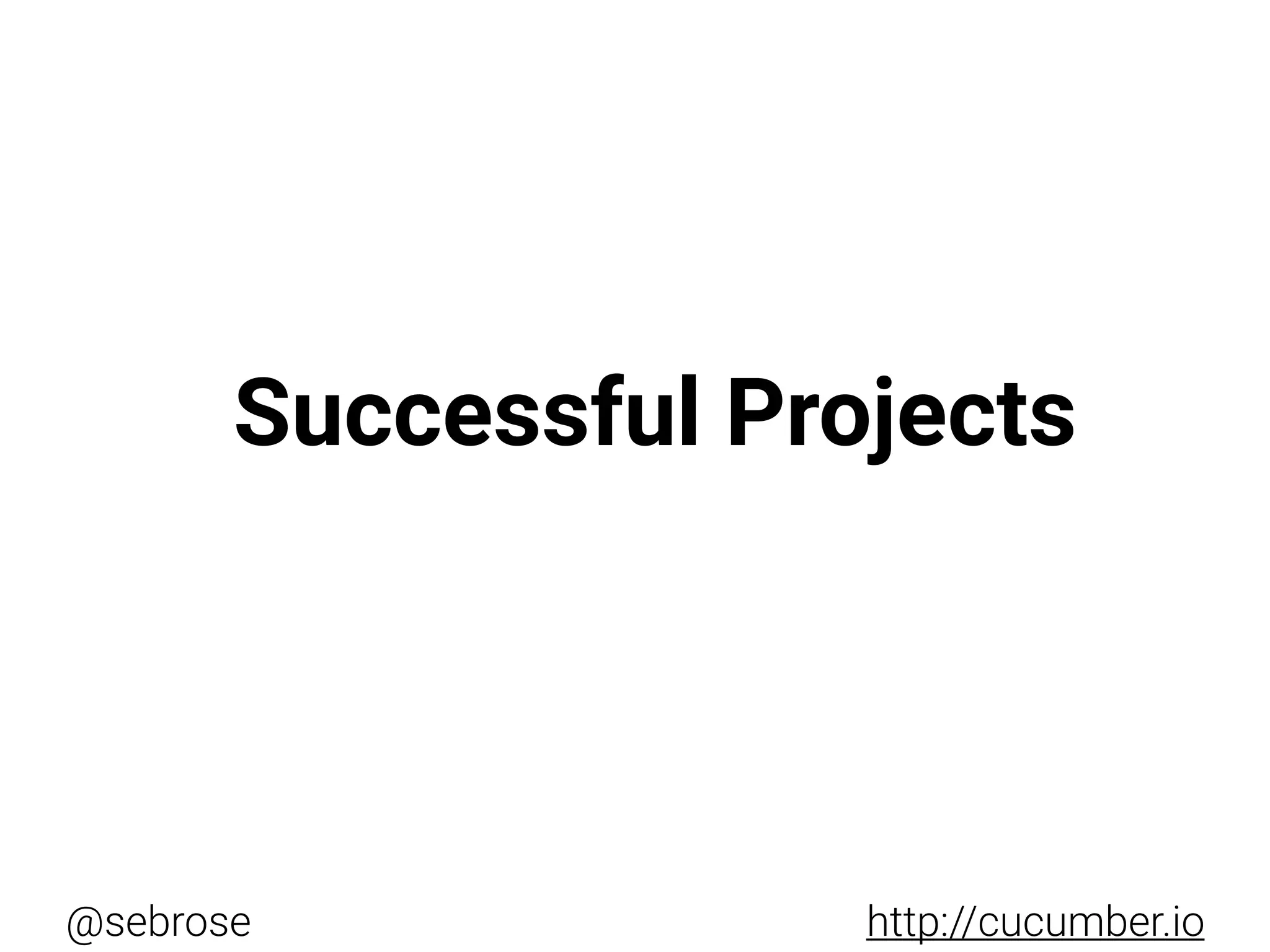 @sebrose http://cucumber.io
Successful Projects
 