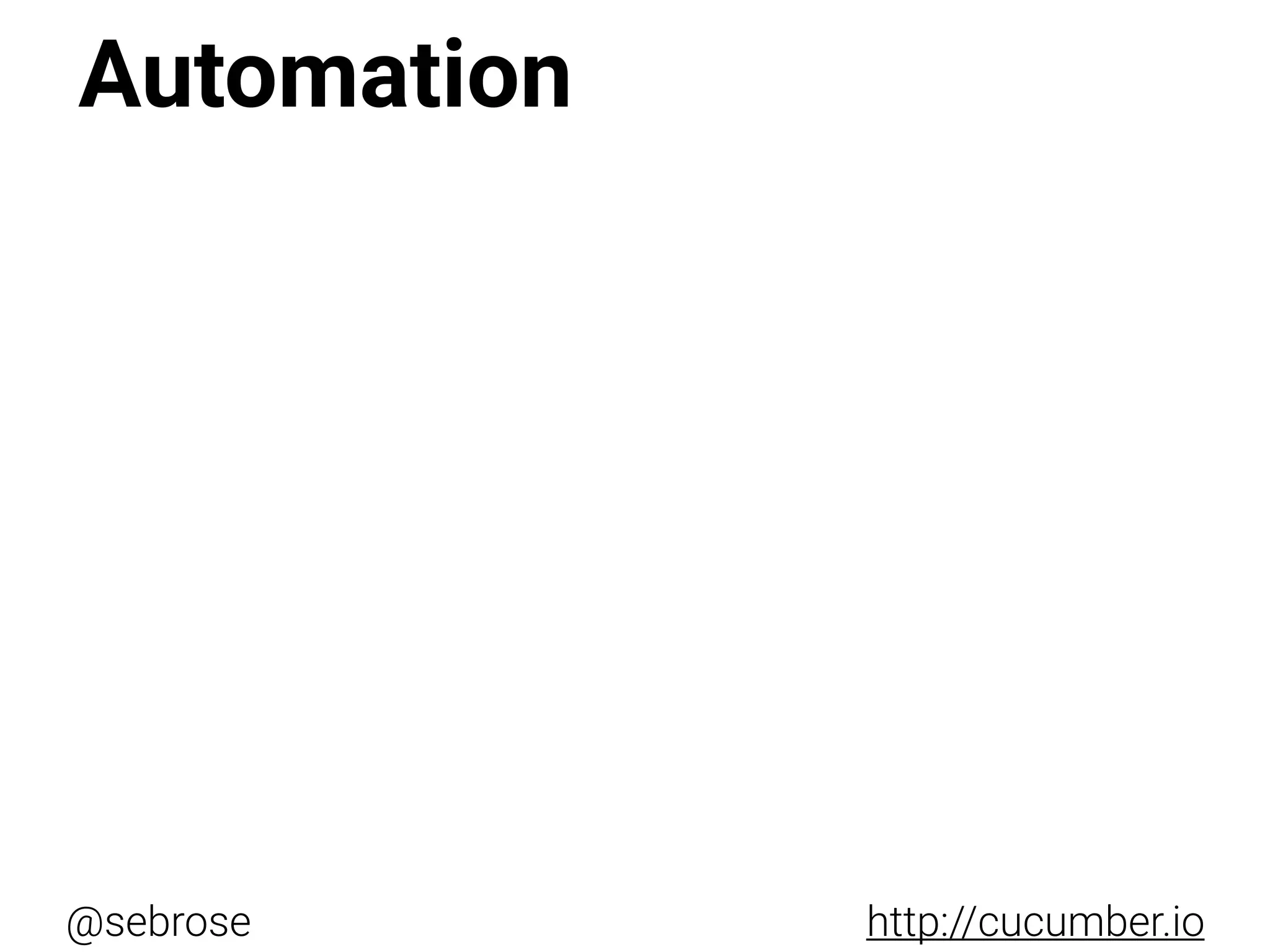 @sebrose http://cucumber.io
Automation
 