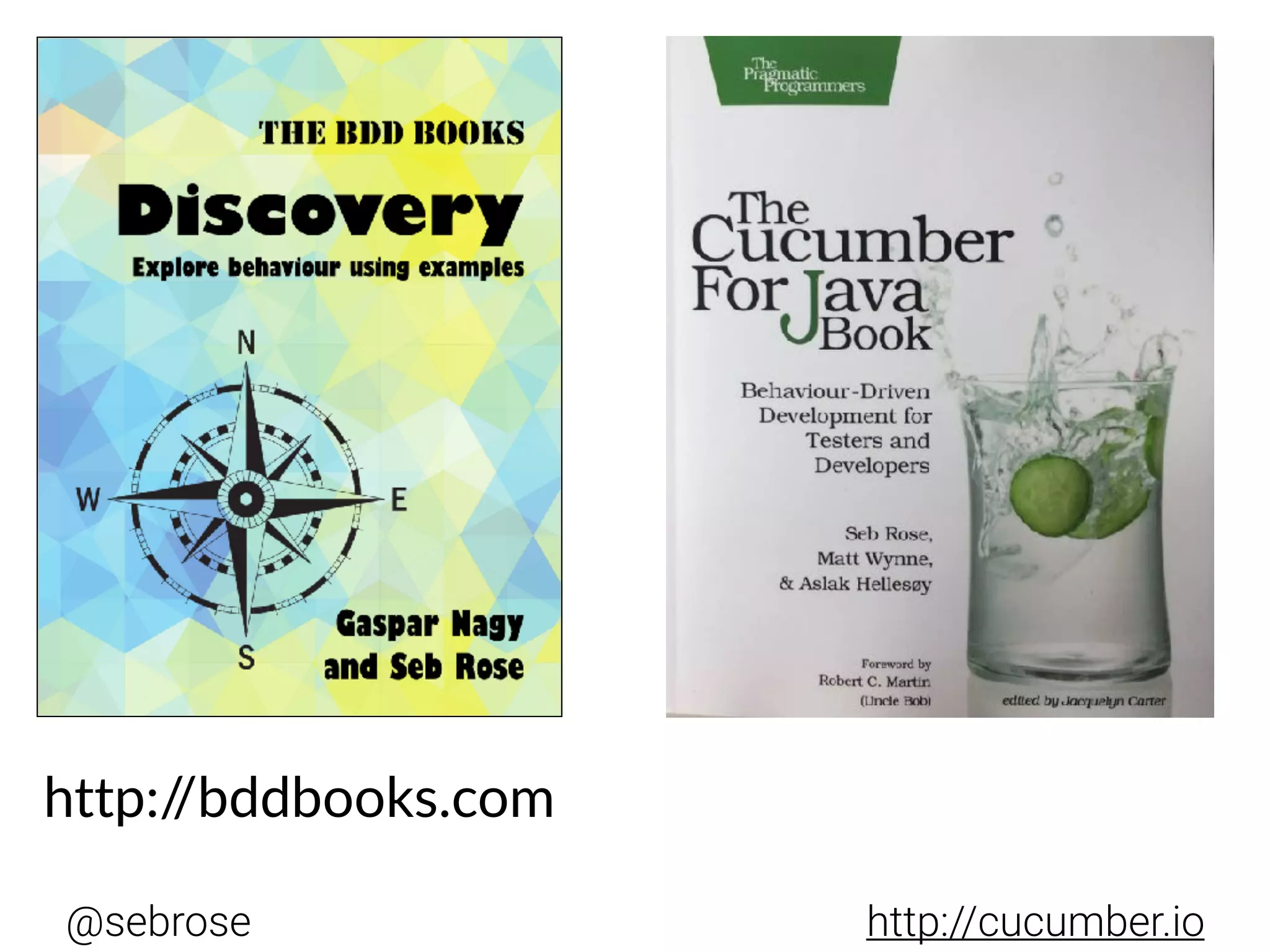 @sebrose http://cucumber.io
http://bddbooks.com
 