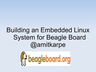 Building an Embedded Linux System for Beagle Board @amitkarpe 