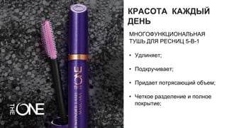 КРАСОТА КАЖДЫЙ
ДЕНЬ
МНОГОФУНКЦИОНАЛЬНАЯ
ТУШЬ ДЛЯ РЕСНИЦ 5-В-1
• Удлиняет;
• Подкручивает;
• Придает потрясающий объем;
• Четкое разделение и полное
покрытие;
 