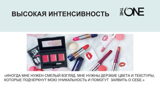 ВЫСОКАЯ ИНТЕНСИВНОСТЬ
«ИНОГДА МНЕ НУЖЕН СМЕЛЫЙ ВЗГЛЯД. МНЕ НУЖНЫ ДЕРЗКИЕ ЦВЕТА И ТЕКСТУРЫ,
КОТОРЫЕ ПОДЧЕРКНУТ МОЮ УНИКАЛЬНОСТЬ И ПОМОГУТ ЗАЯВИТЬ О СЕБЕ.»
 