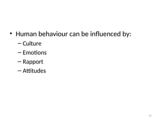 • Human behaviour can be influenced by:
– Culture
– Emotions
– Rapport
– Attitudes
13
 