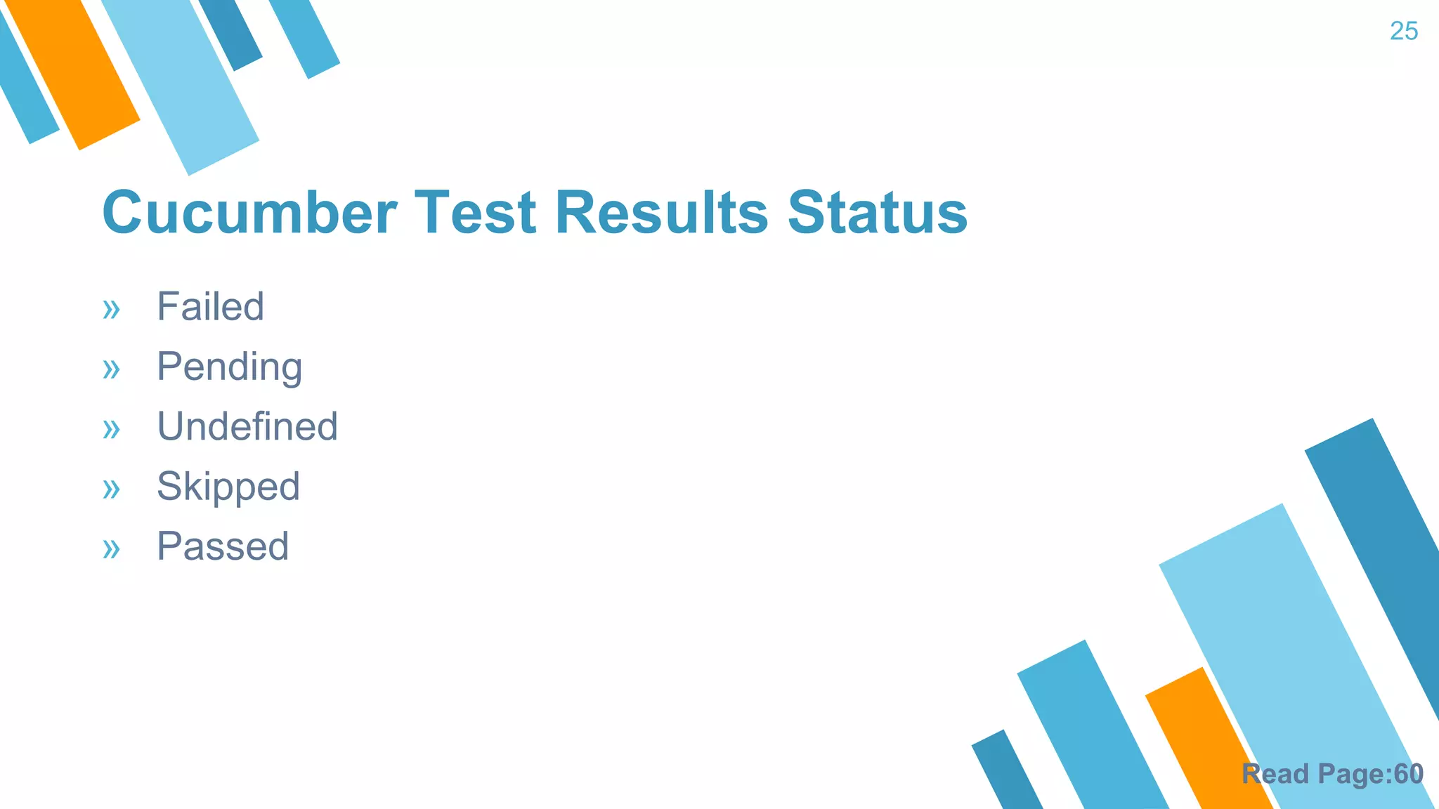 Cucumber Test Results Status 25 » Failed » Pending » Undefined » Skipped » Passed Read Page:60 