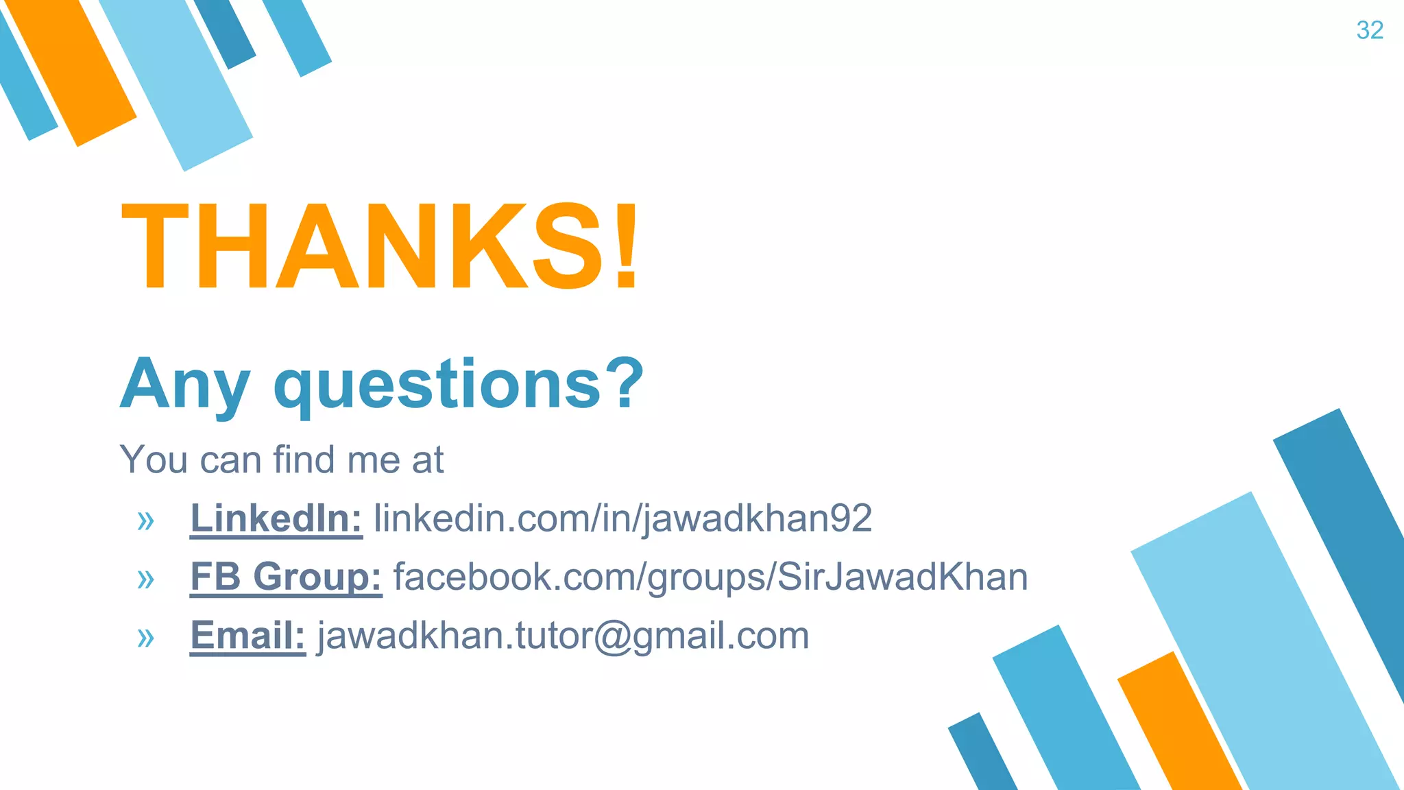 THANKS! Any questions? You can find me at » LinkedIn: linkedin.com/in/jawadkhan92 » FB Group: facebook.com/groups/SirJawadKhan » Email: jawadkhan.tutor@gmail.com 32 