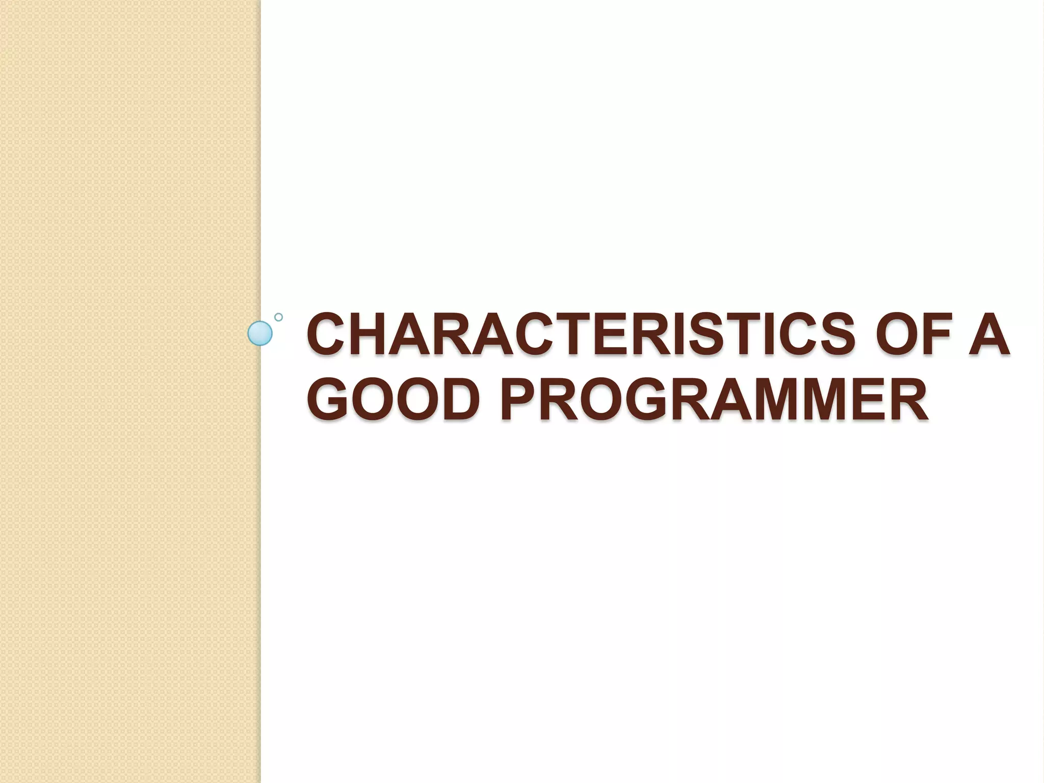 CHARACTERISTICS OF A
GOOD PROGRAMMER
 