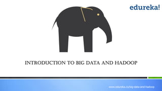 www.edureka.co/big-data-and-hadoop
Introduction to big data and hadoop
 