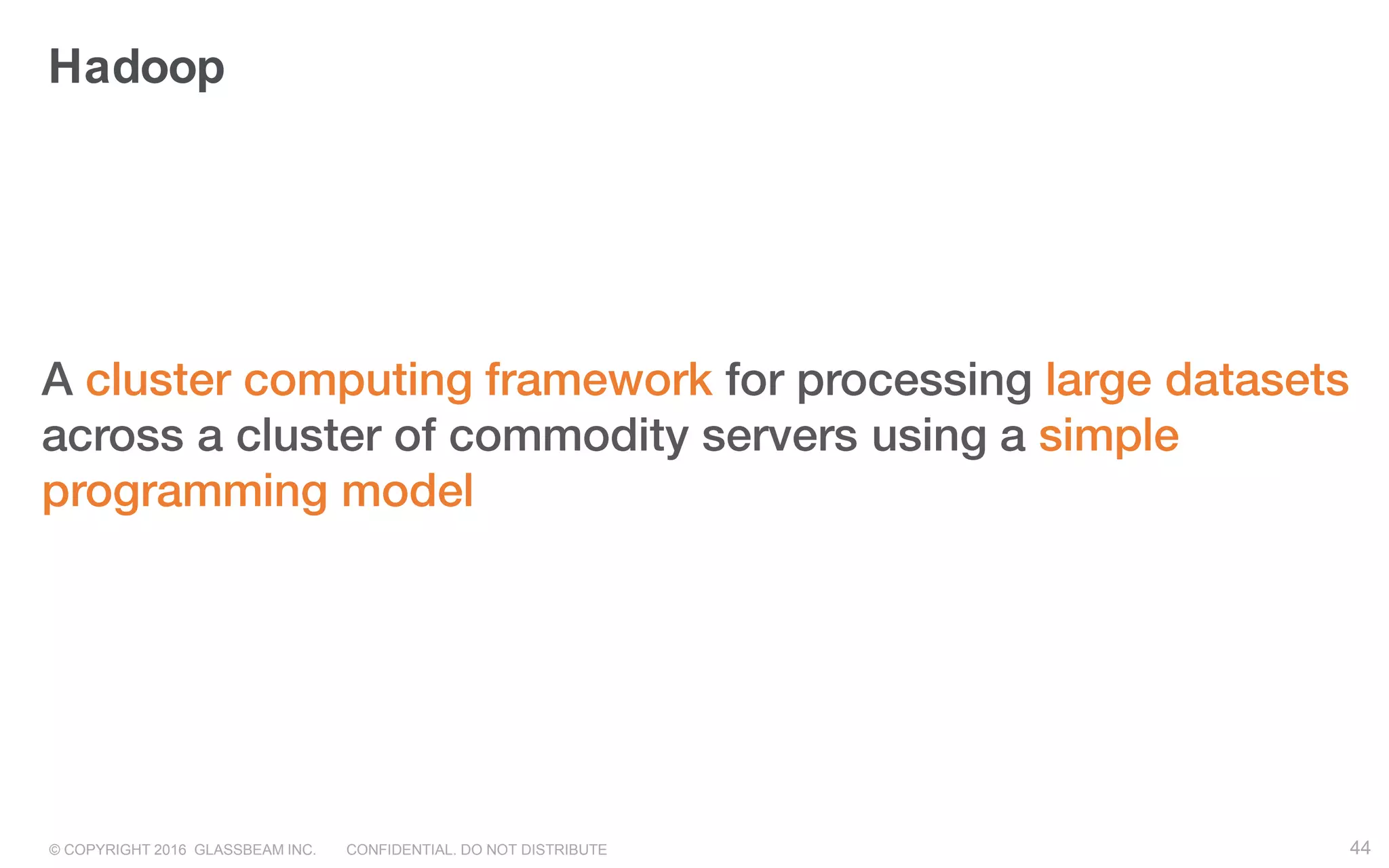 © COPYRIGHT 2016 GLASSBEAM INC. CONFIDENTIAL. DO NOT DISTRIBUTE 44
Hadoop
 