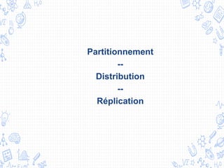 Partitionnement
--
Distribution
--
Réplication
 