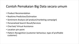 Contoh Pemakaian Big Data secara umum
• Product Recomendation
• Realtime Prediction/Estimation
• Sentiment Analysis (of pr...