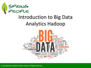 © SpringPeople Software Private Limited, All Rights Reserved. 
Introduction to Big Data Analytics Hadoop  