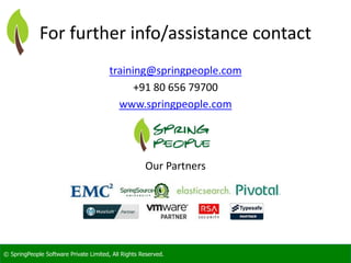© SpringPeople Software Private Limited, All Rights Reserved. 
For further info/assistance contact 
training@springpeople.com 
+91 80 656 79700 
www.springpeople.com 
Our Partners 