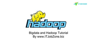 Bigdata and Hadoop Tutorial
By www.ITJobZone.biz
 