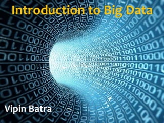 Introduction to Big Data
Vipin Batra
 