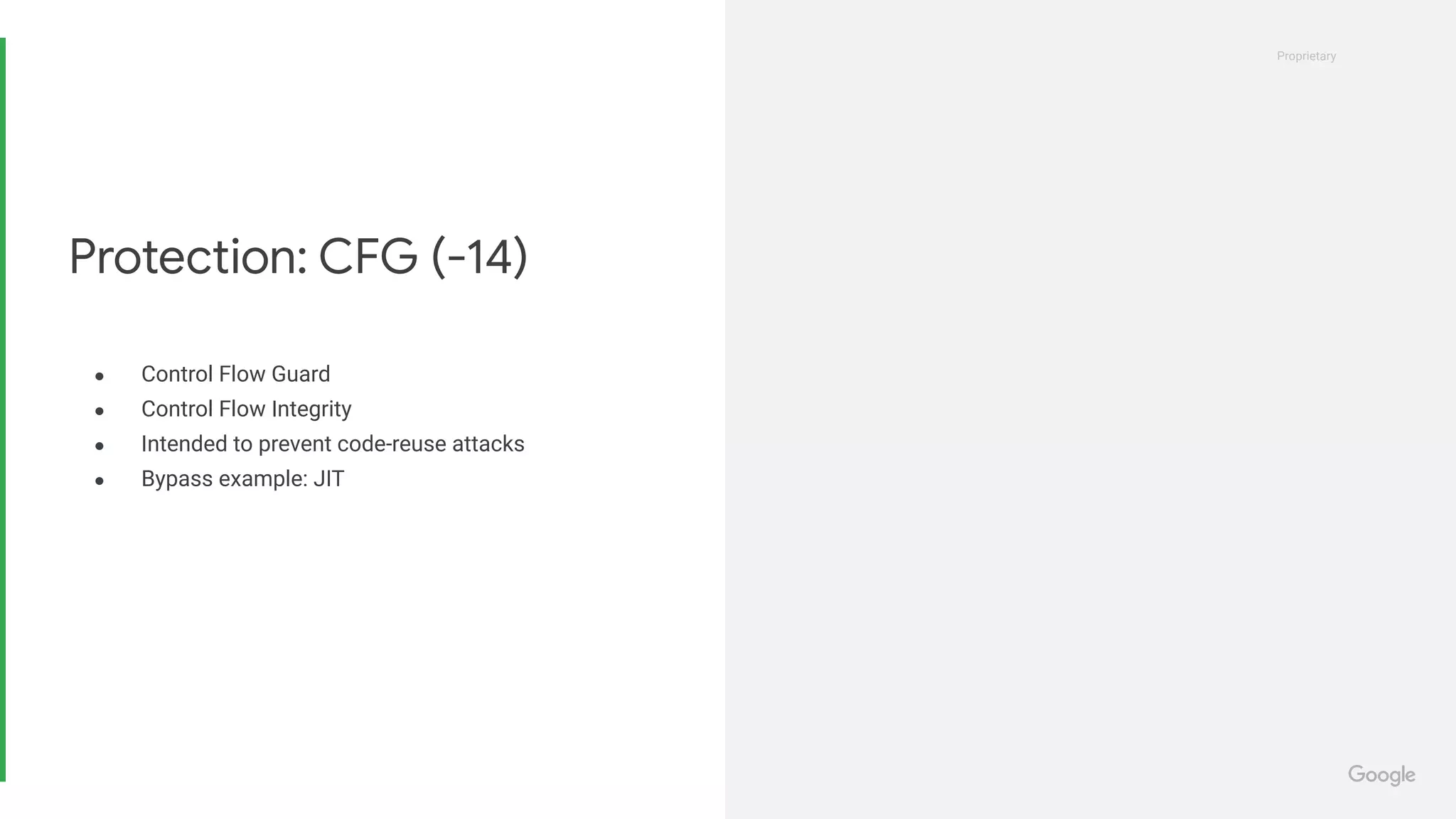 Proprietary
Proprietary
● Control Flow Guard
● Control Flow Integrity
● Intended to prevent code-reuse attacks
● Bypass example: JIT
Protection: CFG (-14)
 