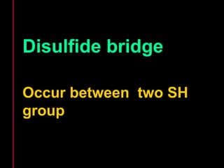 Disulfide bridge 
Occur between two SH 
group 
 