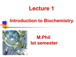 Lecture 1
Introduction to Biochemistry
M.Phil
Ist semester
 