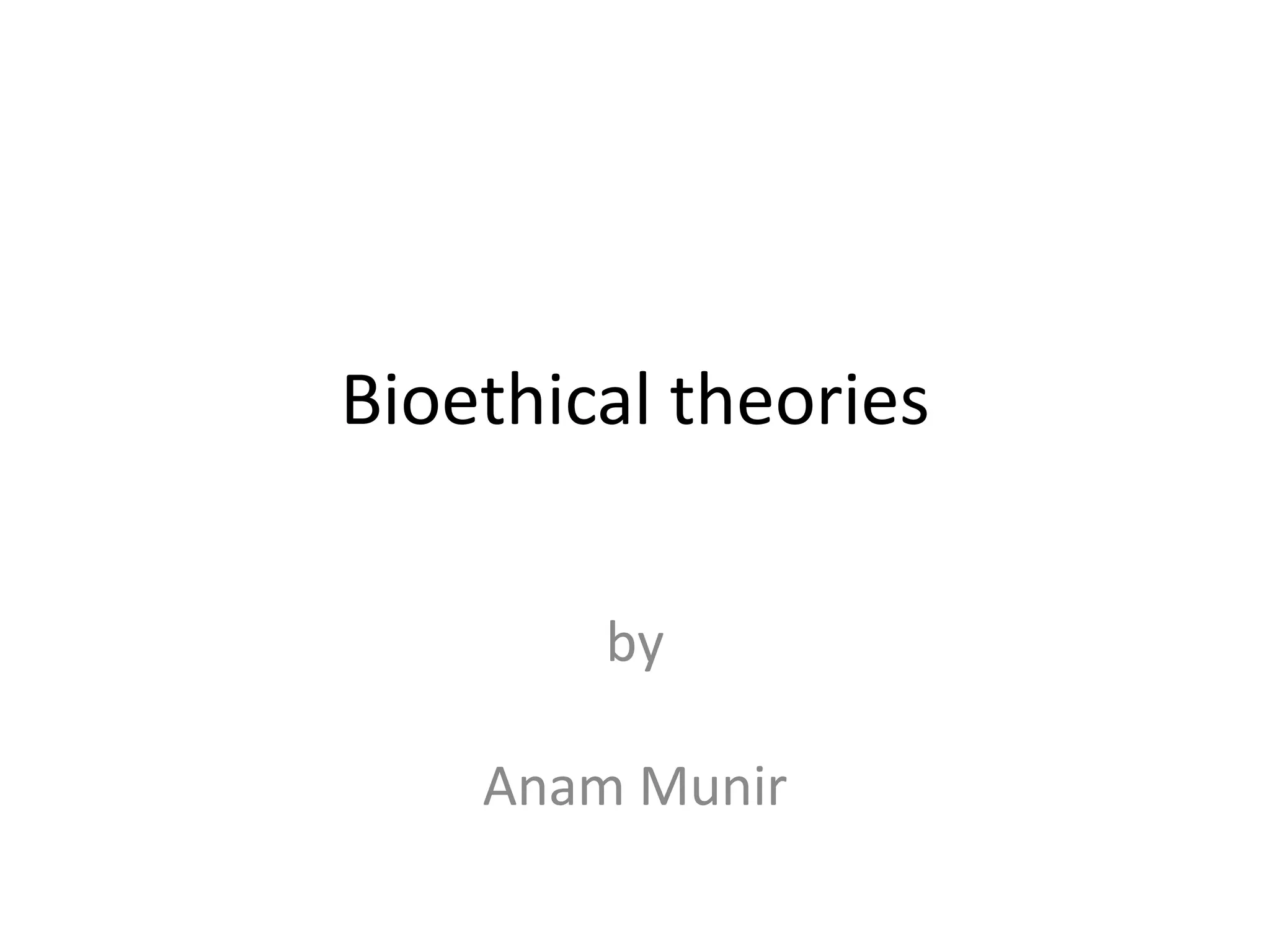 Bioethical theories
by
Anam Munir
 