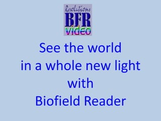 See the world
in a whole new light
with
Biofield Reader

 