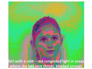 Girl with a cold – red congested light in areas
where she has sore throat, blocked sinuses

 