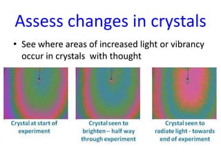 Assess changes in crystals
• See where areas of increased light or vibrancy
occur in crystals with thought

Painful Back - lots of
red pools

 