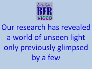 Our research has revealed
a world of unseen light
only previously glimpsed
by a few

 