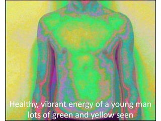 Healthy, vibrant energy of a young man
lots of green and yellow seen

 