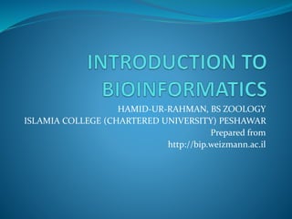 HAMID-UR-RAHMAN, BS ZOOLOGY
ISLAMIA COLLEGE (CHARTERED UNIVERSITY) PESHAWAR
Prepared from
http://bip.weizmann.ac.il
 