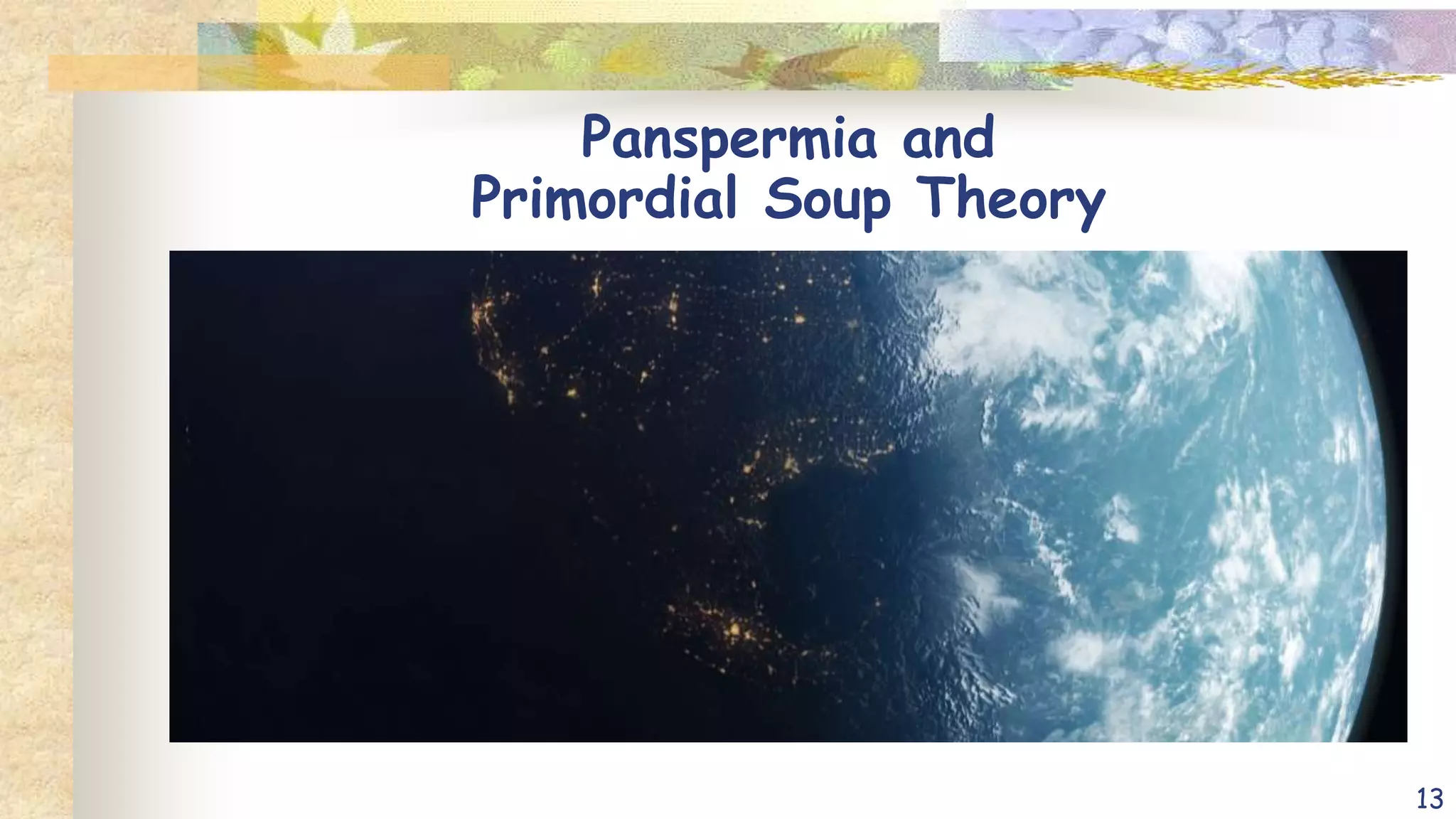Panspermia and
Primordial Soup Theory
13
 