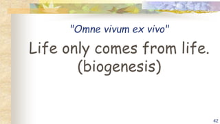 "Omne vivum ex vivo"
Life only comes from life.
(biogenesis)
42
 