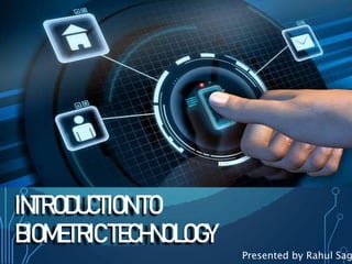 INTRODUCTIONTO
BIOMETRICTECHNOLOGY
Presented by Rahul Sag
 