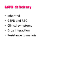 • Inherited
• G6PD and RBC
• Clinical symptoms
• Drug interaction
• Resistance to malaria
 