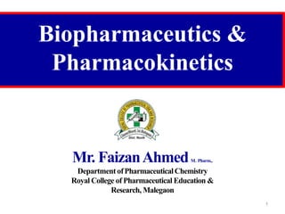 Biopharmaceutics &
Pharmacokinetics
Mr. FaizanAhmedM. Pharm.,
Department ofPharmaceuticalChemistry
Royal College of Pharmaceutical Education &
Research, Malegaon
1
 