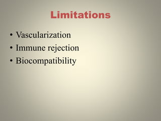 Limitations
• Vascularization
• Immune rejection
• Biocompatibility
 