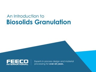 Biosolids Granulation
Experts in process design and material
processing for over 65 years.
An Introduction to
 