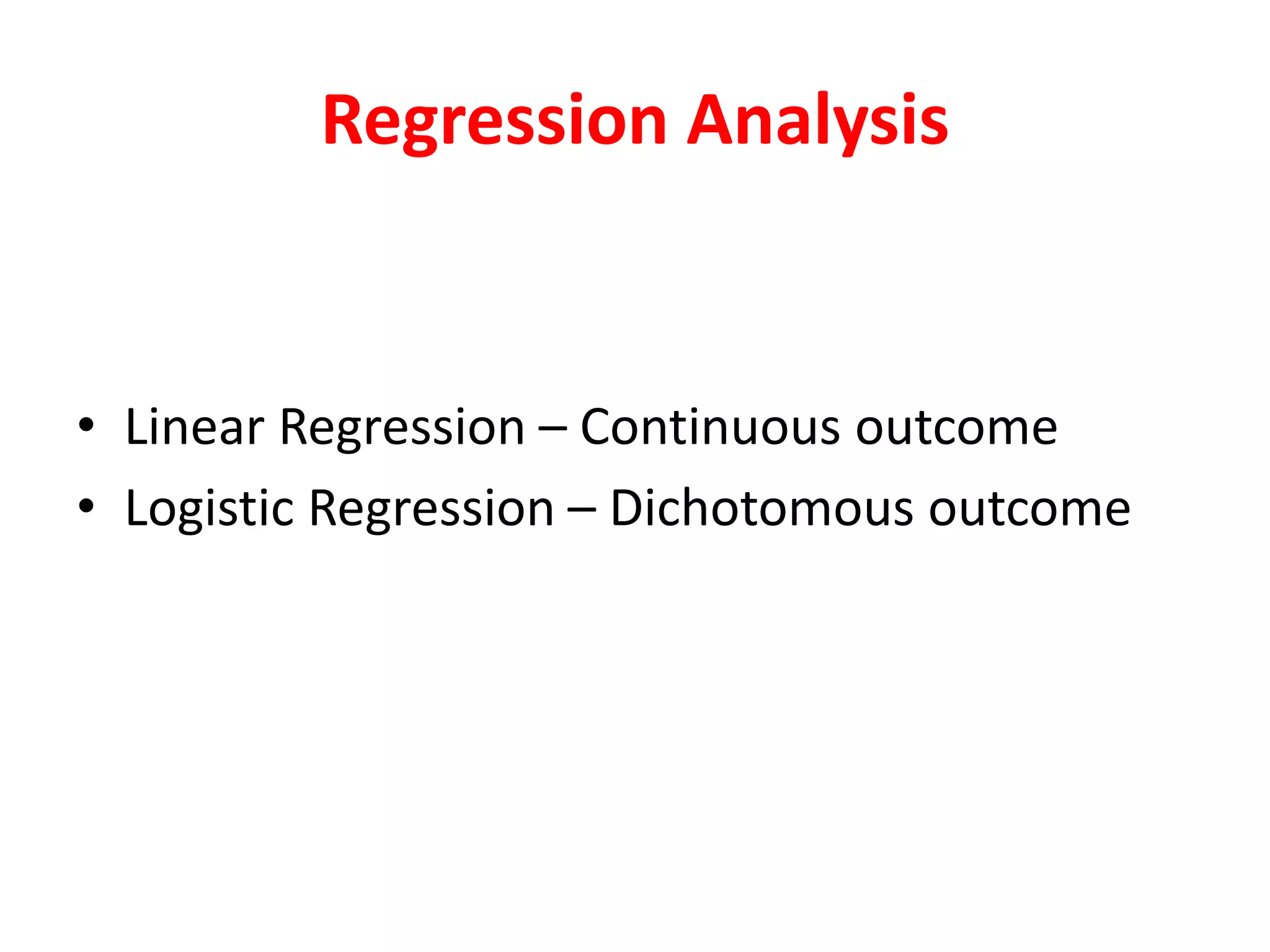 Regression Analysis
• Linear Regression – Continuous outcome
• Logistic Regression – Dichotomous outcome
 