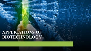 APPLICATIONS OF
BIOTECHNOLOGY
 
