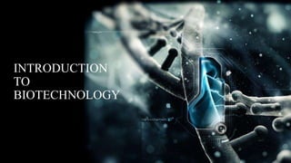 INTRODUCTION
TO
BIOTECHNOLOGY
 
