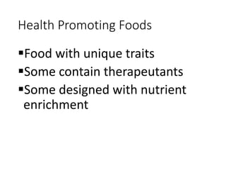 Health Promoting Foods
Food with unique traits
Some contain therapeutants
Some designed with nutrient
enrichment
 